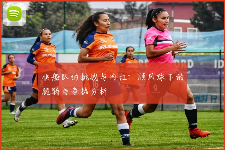 快船队的挑战与内讧：顺风球下的脆弱与争执分析